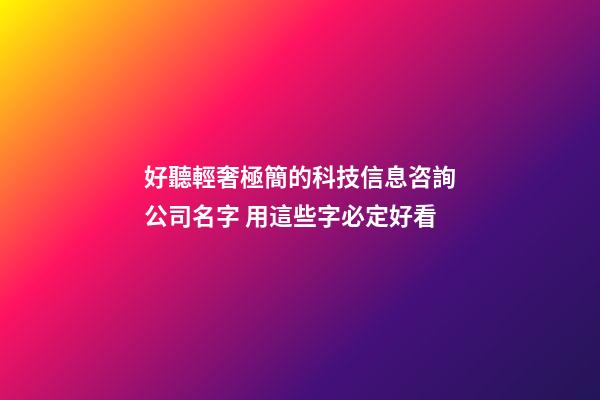 好聽輕奢極簡的科技信息咨詢公司名字 用這些字必定好看-第1張-公司起名-玄機派